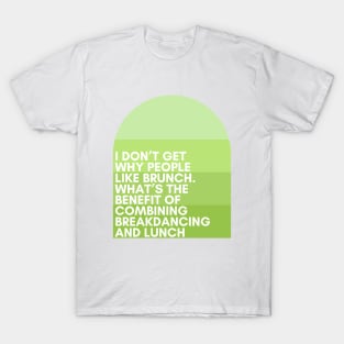 I don’t get why people like brunch. What’s the benefit of combining breakdancing and lunch - Tracy Jordan - 30 Rock T-Shirt